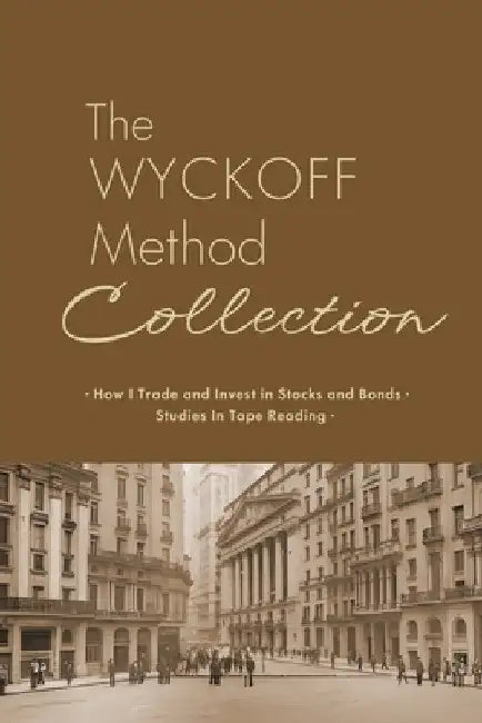 The Wyckoff Method Collection: How I Invest in Stocks and Bonds & Studies in Tape Reading by Richard Wyckoff