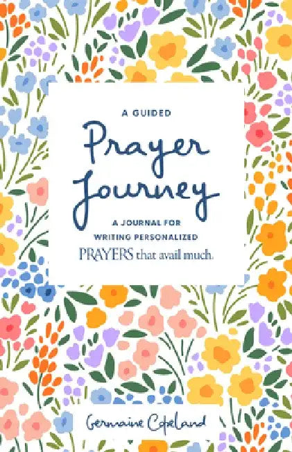 A Guided Prayer Journey: A Journal for Writing Personalized Prayers That Avail Much by Germaine Copeland