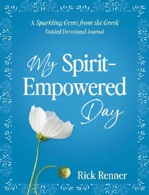 My Spirit-Empowered Day: A Sparkling Gems from the Greek Guided Devotional Journal by Rick Renner