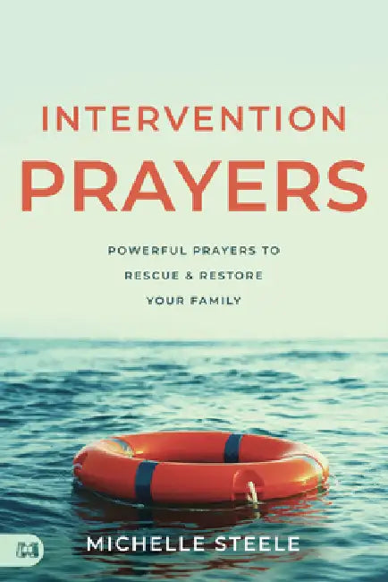 Intervention Prayers: Powerful Prayers to Rescue and Restore Your Family by Michelle Steele