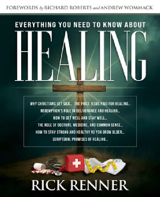 Everything You Need to Know about Healing by Rick Renner, Andrew Wommack, Richard Roberts
