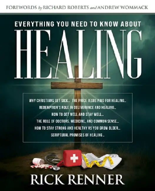 Everything You Need to Know about Healing by Rick Renner, Andrew Wommack, Richard Roberts
