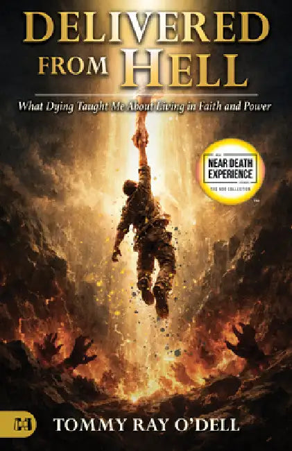 Delivered from Hell: What Dying Taught Me About Living in Faith and Power by Tommy Ray O'Dell