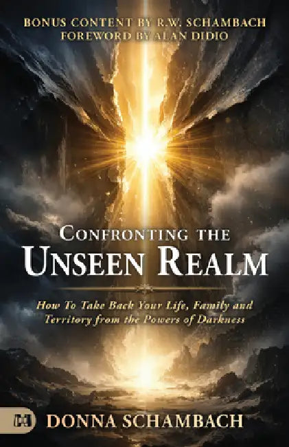 Confronting the Unseen Realm: How To Take Back Your Life, Family, and Territory from the Powers of Darkness by Donna Schambach, R. W. Schambach, Alan Didio