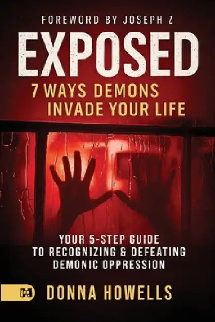 Exposed: Your 5-Step Guide to Recognizing and Defeating Demonic Oppression by Donna Howells