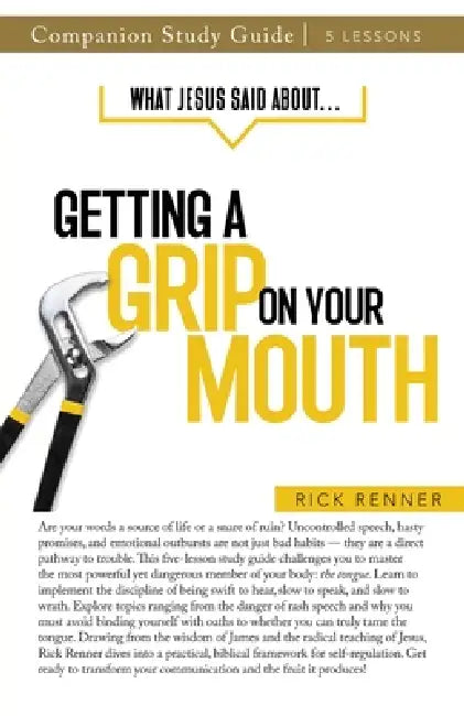 What Jesus Said About... Getting a Grip On Your Mouth Study Guide by Rick Renner