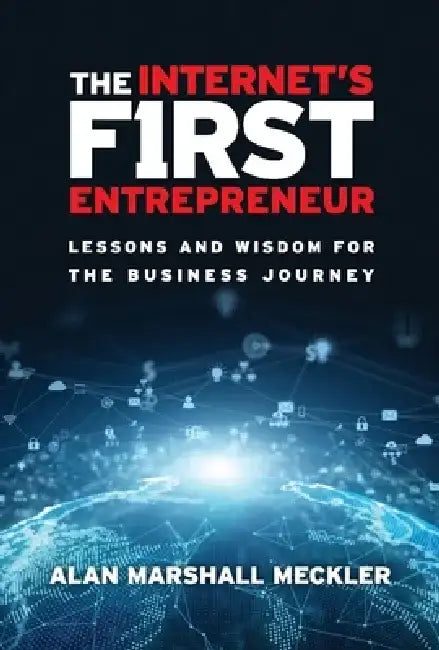 The Internet's First Entrepreneur: Lessons and Wisdom for the Business Journey by Alan Marshall Meckler