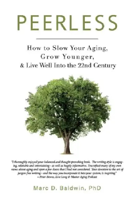 Peerless: How to Slow Your Aging, Grow Younger, & Live Well Into the 22nd Century by Marc D. Baldwin