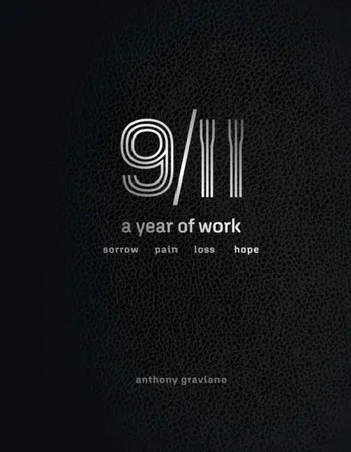 9/11 a Year of Work, Sorrow, Pain, Loss, Hope: 9/11, a Year of Work by Anthony Graviano