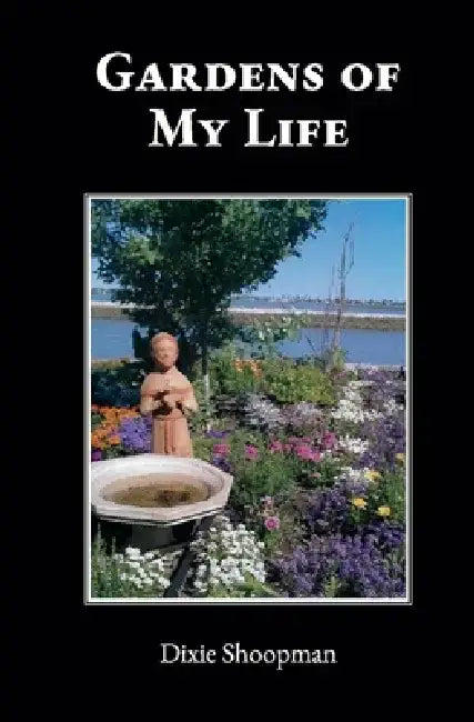 Gardens of My Life by Dixie Shoopman