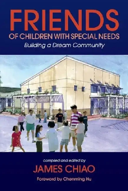 Friends of Children with Special Needs: Building a Dream Community by James Chiao