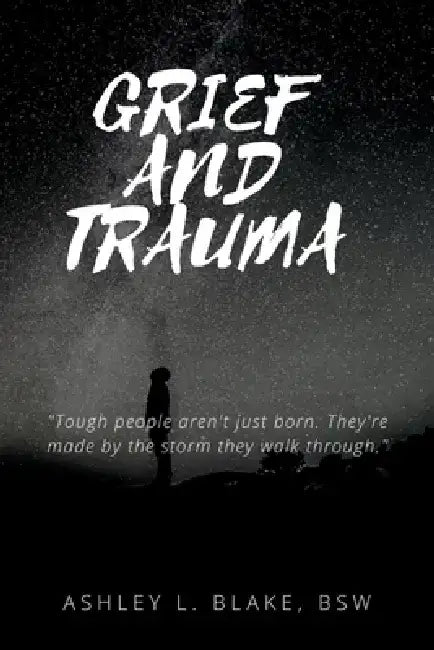 Grief and Trauma by Ashley L. Blake Bsw