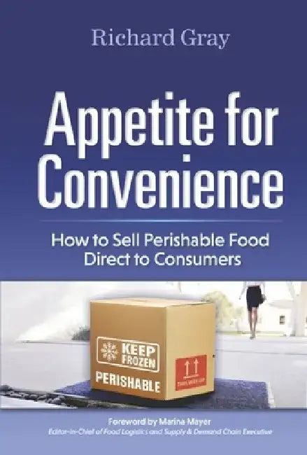Appetite for Convenience: How to Sell Perishable Food Direct to Consumers by Richard Gray