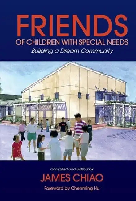 Friends of Children with Special Needs: Building a Dream Community by James Chiao