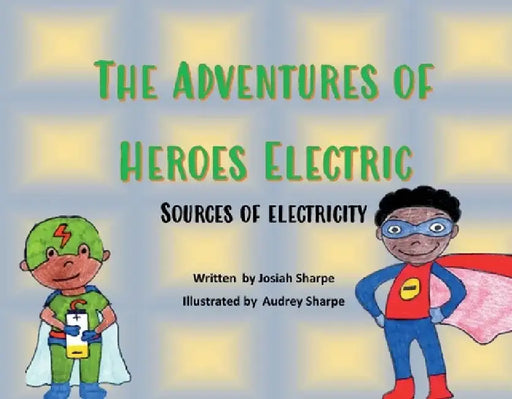 The Adventures of Heroes Electric: Sources of Electricity by Josiah Sharpe