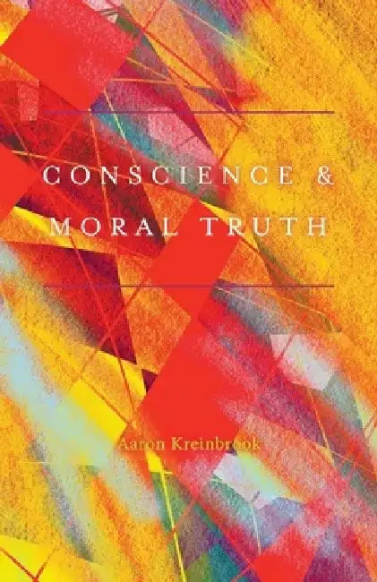 Conscience & Moral Truth by Aaron Kreinbrook