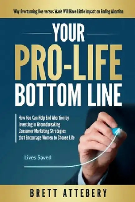 Your Pro-Life Bottom Line by Brett Attebery