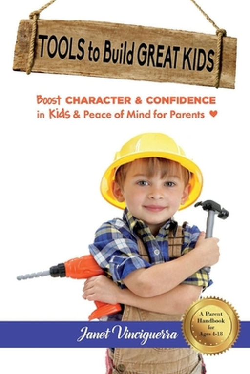 Tools to Build Great Kids: Boost Character & Confidence in Kids & Peace of Mind for Parentsvolume 1 by Janet Vinciguerra