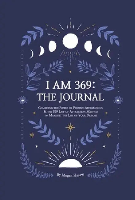 I Am 369: The Journal: Combining the Power of Positive Affirmations and the 369 Law of Attraction by Megan Hysaw