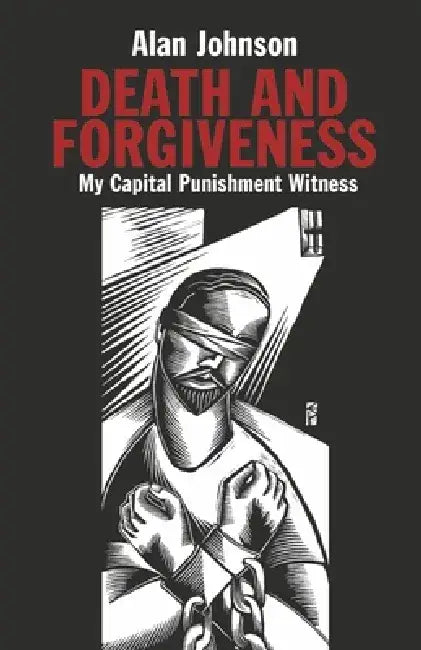 Death and Forgiveness: My Capital Punishment Witness by Alan Johnson