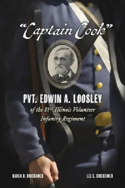 "Captain Cook": Pvt. Edwin A. Loosley of the 81st Illinois Volunteer Infantry Regiment by Karen D. Drickamer