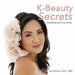 K-Beauty Secrets: Accessible Beauty for Every Woman by Marie Jhin MD
