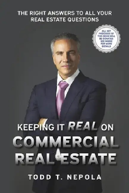 Keeping It Real on Commercial Real Estate: The Right Answers to All Your Real Estate Questions by Todd T. Nepola