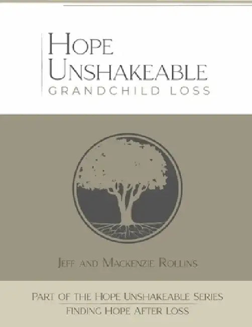 Hope Unshakeable Grandchild Loss: Finding Hope After Loss by Jeff Rollins