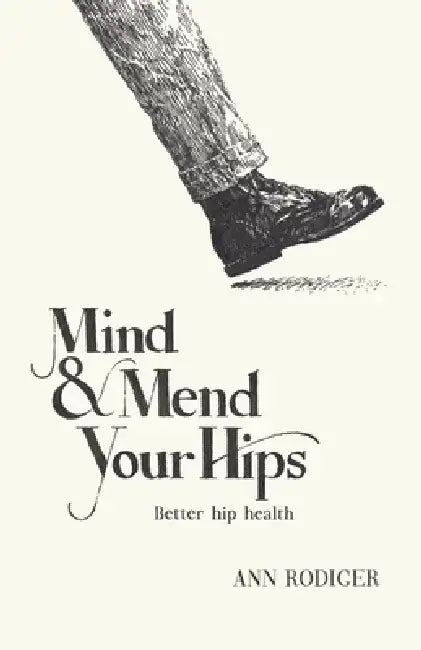 Mind & Mend Your Hips: Better Hip Health by Ann Rodiger