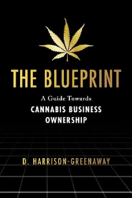 The Blueprint: A Guide Towards Cannabis Business Ownership by D. Harrison-Greenaway