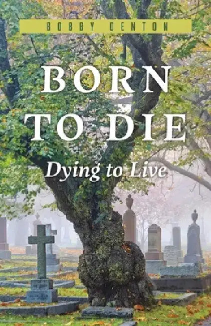 Born to Die: Dying to Live by Bobby Denton