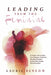 Leading from the Feminine: A Guide to Accessing Your Deeper, Feminine Wisdom Needed to Heal Our Global Disconnection Volume 1 by Laurie Benson