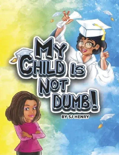 My Child Is Not Dumb! by S. J. Henry