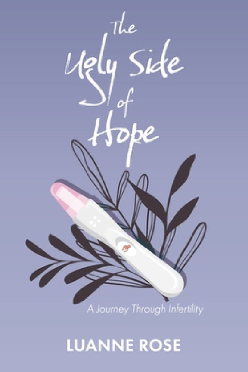 The Ugly Side of Hope: A Journey Through Infertility by Luanne Rose