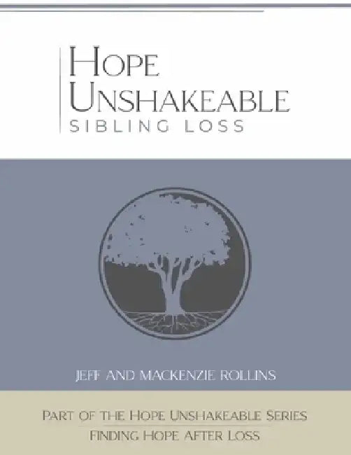 Hope Unshakeable - Sibling Loss: Finding Hope and Healing After Loss by Jeff Rollins