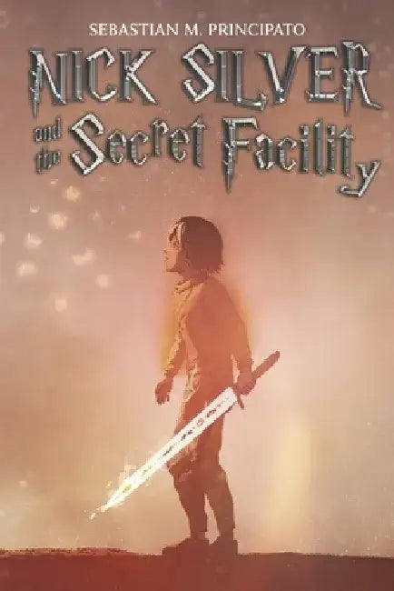 Nick Silver and the Secret Facility: Volume 1 by Sebastian M. Principato