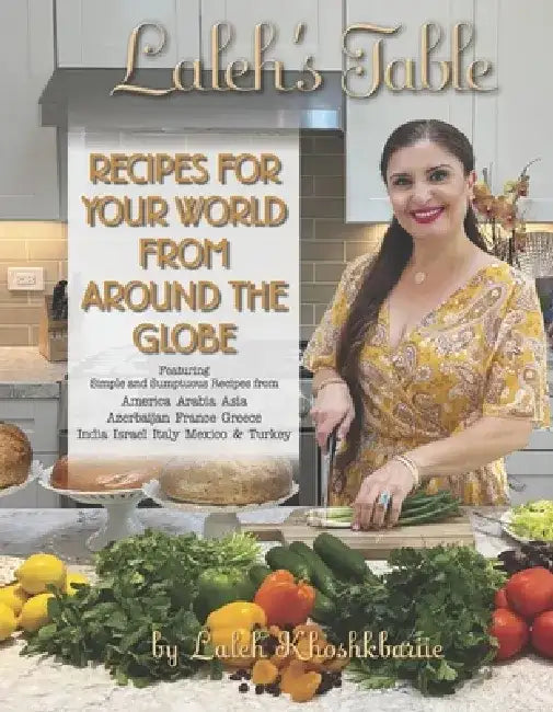 Laleh's Table: Recipes for Your World from Around the Globe by Laleh Koshkbariie