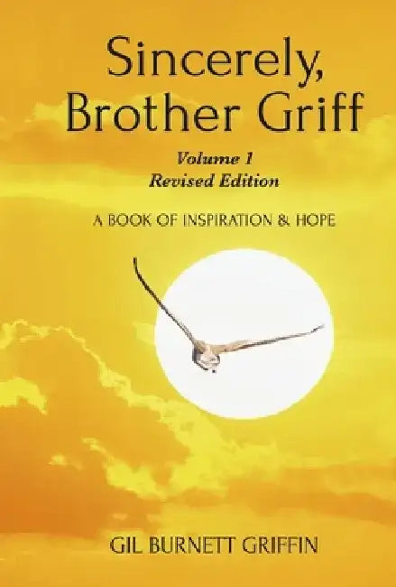 Sincerely, Brother Griff - Volume 1 Revised Edition: A Book of Inspiration and Hope Volume 3 by Gil Burnett Griffin