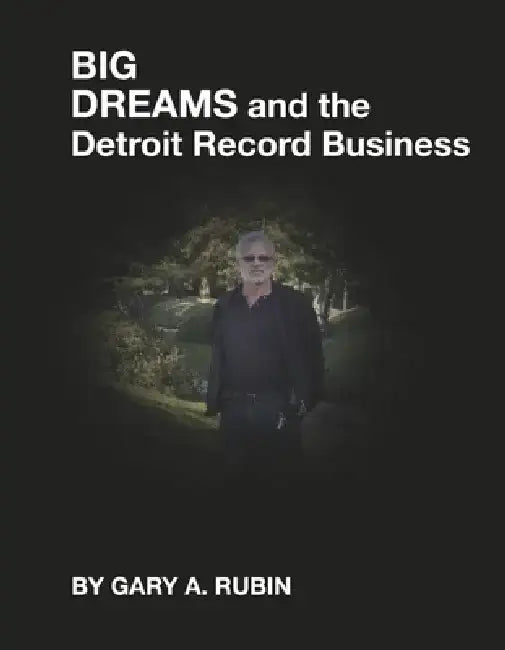 Big Dreams and the Detroit Record Business by Gary A. Rubin