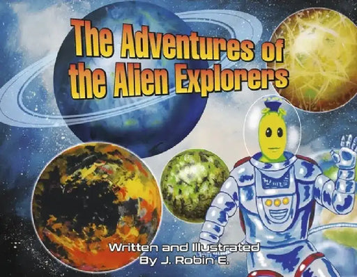 The Adventures of the Alien Explorers by J. Robin Escobedo