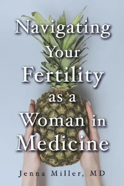Navigating Your Fertility as a Woman in Medicine by Jenna Miller MD