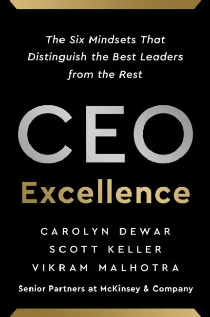 CEO Excellence: The Six Mindsets That Distinguish the Best Leaders from the Rest by Carolyn Dewar