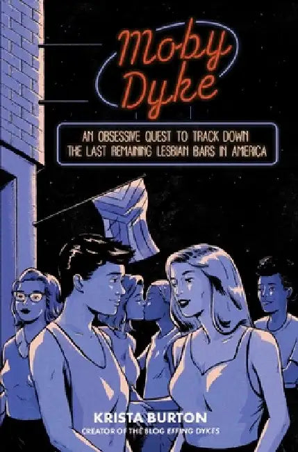 Moby Dyke: An Obsessive Quest to Track Down the Last Remaining Lesbian Bars in America by Krista Burton