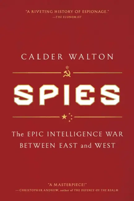 Spies: The Epic Intelligence War Between East and West by Calder Walton