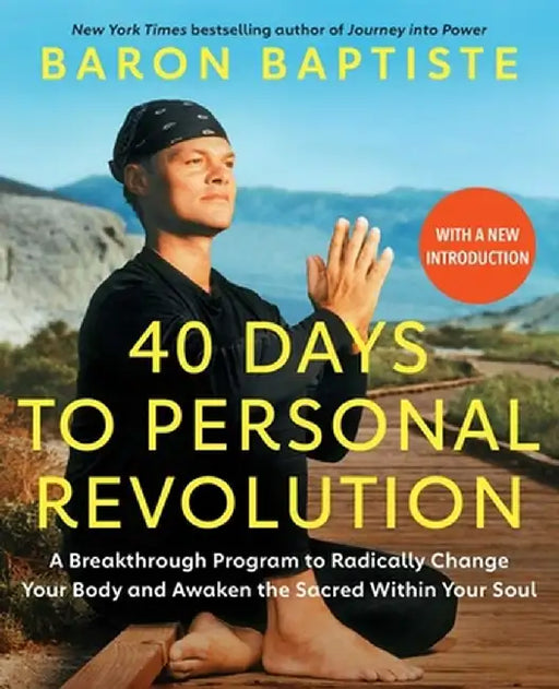 40 Days to Personal Revolution: A Breakthrough Program to Radically Change Your Body and Awaken the Sacred Within Your Soul by Baron Baptiste