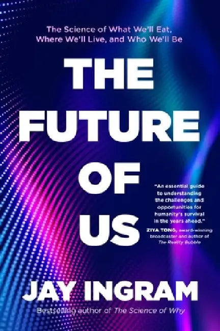 The Future of Us: The Science of What We'll Eat, Where We'll Live, and Who We'll Be by Jay Ingram
