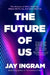 The Future of Us: The Science of What We'll Eat, Where We'll Live, and Who We'll Be by Jay Ingram