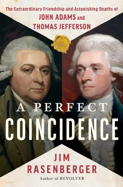 A Perfect Coincidence: The Extraordinary Friendship and Astonishing Deaths of John Adams and Thomas Jefferson by Jim Rasenberger