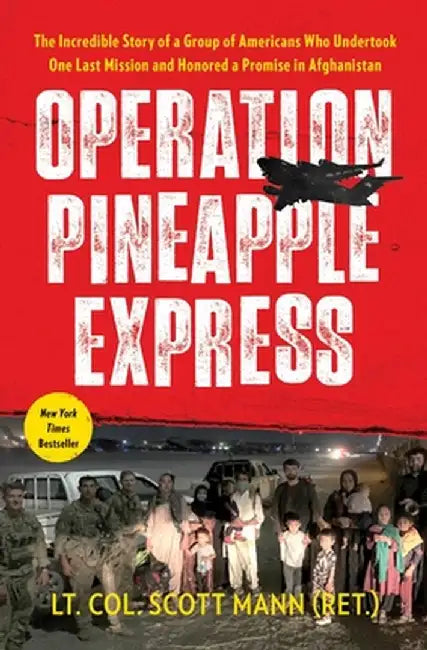 Operation Pineapple Express: The Incredible Story of a Group of Americans Who Undertook One Last Mission and Honored a Promise in Afghanistan by Scott Mann
