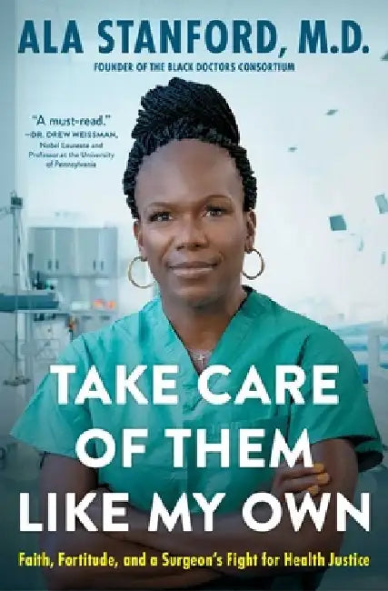 Take Care of Them Like My Own: Faith, Fortitude, and a Surgeon's Fight for Health Justice by Stanford, Ala
